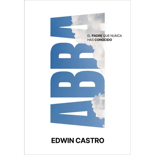 Abba: El Padre Que Nunca Has Conocido