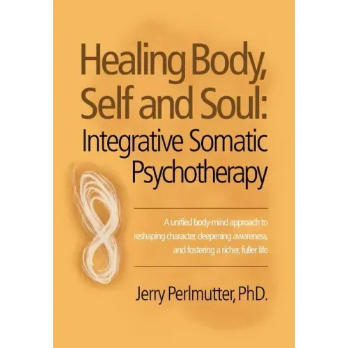 Healing Body, Self and Soul: Integrative Somatic Psychotherapy
