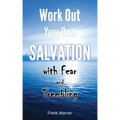 Work Out Your Own Salvation with Fear and Trembling: The Bible Way to Eternal Life