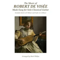 The Music of Robert de Visée Made Easy for Solo Classical Guitar: Includes Suite in D Minor and Suite in G Minor