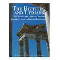 The Hittites and Lydians: The History and Legacy of Ancient Anatolia's Most Influential Civilizations