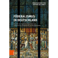 Foderalismus in Deutschland: Zu Seiner Wechselvollen Geschichte Vom Ostfrankischen Konigtum Bis Zur Bundesrepublik