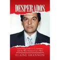 Desperados: Latin Drug Lords, U.S. Lawmen, and the War America Can't Win
