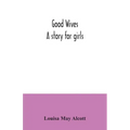 Good wives: a story for girls