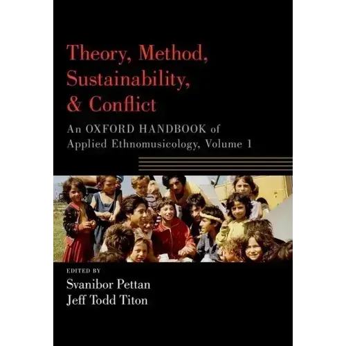 Theory, Method, Sustainability, and Conflict: An Oxford Handbook of Applied Ethnomusicology, Volume 1