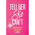 Tell Her She Can't: Inspiring Stories of Unstoppable Women