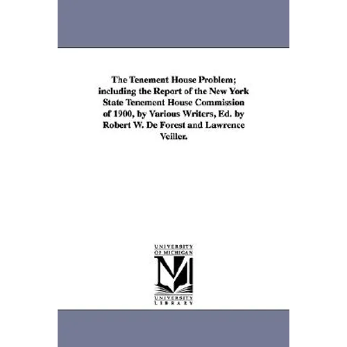 The Tenement House Problem; Including the Report of the New York State Tenement House Commission of 1900, by Various Writers, Ed. by Robert W. de Fore