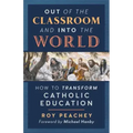 Out of the Classroom and into the World: How to Transform Catholic Education