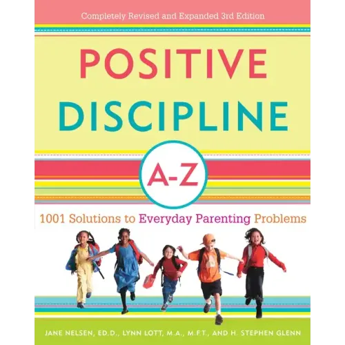 Positive Discipline A-Z: 1001 Solutions to Everyday Parenting Problems