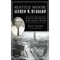 Seattle Mystic Alfred M. Hubbard: Inventor, Bootlegger and Psychedelic Pioneer