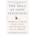 The Hell of Good Intentions: America's Foreign Policy Elite and the Decline of U.S. Primacy