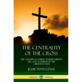 The Centrality of the Cross: The Crucifix as Symbol of Jesus Christ's Life, and as Emblem of the Christian Faith
