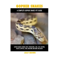 Gopher Snakes: Gopher Snakes General Info, Purchasing, Care, Cost, Keeping, Health, Supplies, Food, Breeding and More Included! A Com