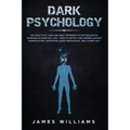 Dark Psychology: The Practical Uses and Best Defenses of Psychological Warfare in Everyday Life - How to Detect and Defend Against Mani