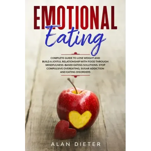 Emotional Eating: Complete Guide to Lose Weight and Build a Joyful Relationship with Food Through Mindfulness-Based Eating Solutions. St