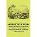 Digging Up Biblical History - Recent Archeology in Palestine and Its Bearing on the Old Testament Historical Narratives