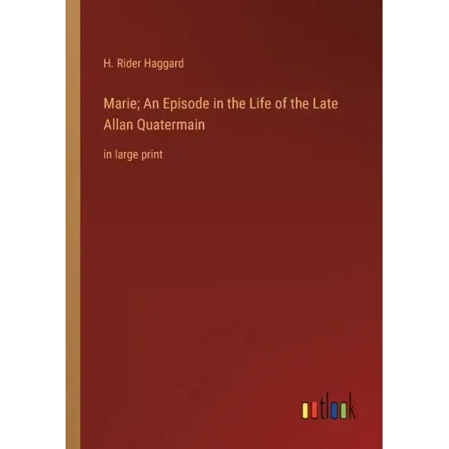 Marie; An Episode in the Life of the Late Allan Quatermain: in large print
