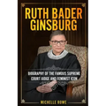 Ruth Bader Ginsburg: Biography of the Famous Supreme Court Judge and Feminist Icon