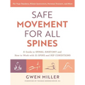 Safe Movement for All Spines: A Guide to Spinal Anatomy and How to Work with 21 Spine and Hip Conditions