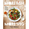 More Fish, More Veg: Simple, Sustainable Recipes and Know-How for Everyday Deliciousness