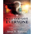 Will God Save Everyone?: Christian Universalism, Hell, Heaven, and the Scriptures