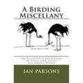 A Birding Miscellany: An Eclectic Collection of Lists and Facts all about Birds