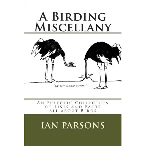 A Birding Miscellany: An Eclectic Collection of Lists and Facts all about Birds