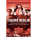 Taking Berlin: The Bloody Race to Defeat the Third Reich