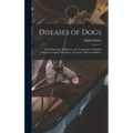 Diseases of Dogs: Their Pathology, Diagnosis, and Treatment to Which is Added a Complete Dictionary of Canine "Materia Medica"