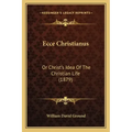 Ecce Christianus: Or Christ's Idea of the Christian Life (1879)