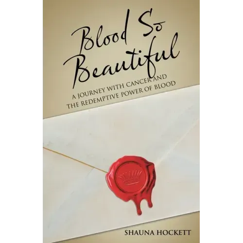 Blood so Beautiful: A Journey with Cancer and the Redemptive Power of Blood