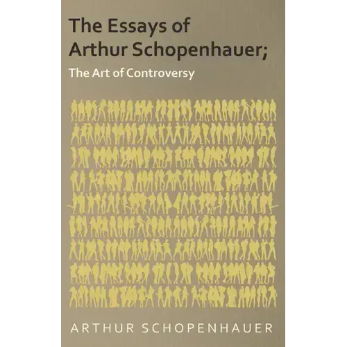 The Essays of Arthur Schopenhauer; The Art of Controversy