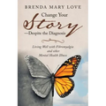 Change Your Story-Despite the Diagnosis: Living Well with Fibromyalgia and Other Mental Health Illness