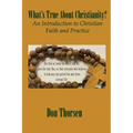 What's True about Christianity?: An Introduction to Christian Faith and Practice