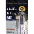 A Saint for East and West: Maximus the Confessor's Contribution to Eastern and Western Christian Theology
