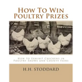 How To Win Poultry Prizes: How to Exhibit Chickens in Poultry Shows and County Fairs