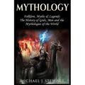 Mythology: Folklore, Myths & Legends: The History of Gods, Men and the Mythologies of the World