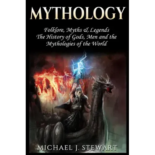 Mythology: Folklore, Myths & Legends: The History of Gods, Men and the Mythologies of the World