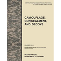 Camouflage, Concealment and Decoys: The Official U.S. Army Tactics, Techniques, and Procedures Manual Attp 3-34.39 (FM 20-3)/McRp 3-17.6a