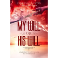 My Will or His Will: Learning To Live A Life To Surrender