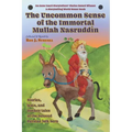 The Uncommon Sense of the Immortal Mullah Nasruddin: Stories, jests, and donkey tales of the beloved Persian folk hero