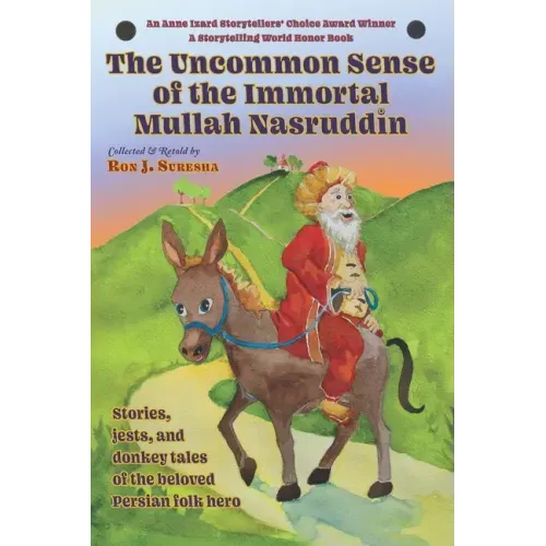 The Uncommon Sense of the Immortal Mullah Nasruddin: Stories, jests, and donkey tales of the beloved Persian folk hero