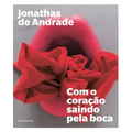 Jonathas de Andrade: Com O Coração Saindo Pela Boca