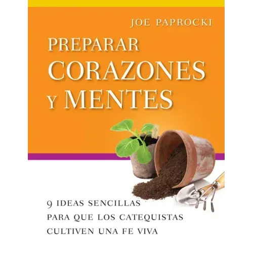 Preparar Corazones Y Mentes: 9 Ideas Sencillas Para Que Los Catequistas Cultiven Una Fe Viva