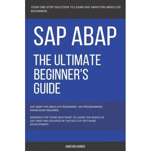SAP: SAP ABAP: The Ultimate Beginner's Guide