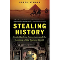 Stealing History: Tomb Raiders, Smugglers, and the Looting of the Ancient World