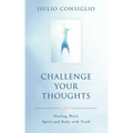 Challenge Your Thoughts: Healing Mind, Spirit and Body with Truth