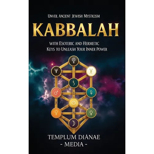 Kabbalah: Unveil Ancient Jewish Mysticism, with Esoteric and Hermetic Keys to Unleash Your Inner Power
