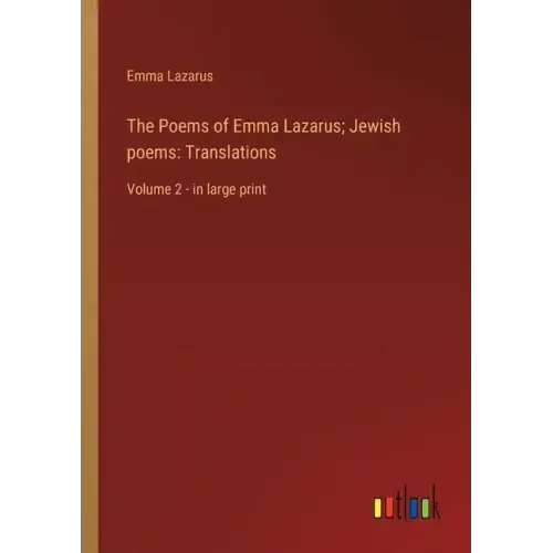 The Poems of Emma Lazarus; Jewish poems: Translations: Volume 2 - in large print