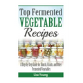 Top Fermented Vegetable Recipes: A Step-by-Step Guide for Kimchi, Krauts, and Ot